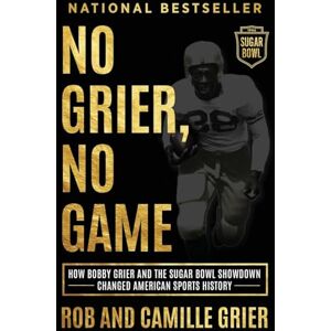 Grier, Rob No Grier, No Game: How Bobby Grier and the Sugar Bowl Showdown Changed American Sports History Grier, Rob No Grier, No Game: How Bobby Grier and the Sugar Bowl Showdown Changed American Sports History