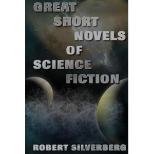 Silverberg, Robert Great Short Novels of Science Fiction Silverberg, Robert Great Short Novels of Science Fiction