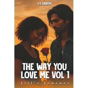 Knight, C.E. The Way You Love Me: Book 1 Knight, C.E. The Way You Love Me: Book 1