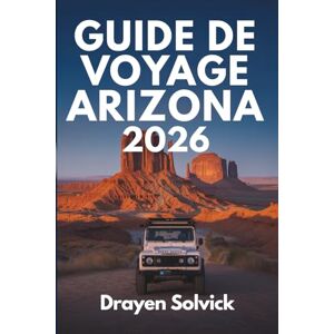 Solvick, Drayen GUIDE DE VOYAGE ARIZONA 2026: À la découverte des merveilles du Grand Canyon, État des États-Unis Solvick, Drayen GUIDE DE VOYAGE ARIZONA 2026: À la découverte des merveilles du Grand Canyon, État des États-Unis