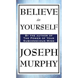 Murphy, Dr Joseph Believe in Yourself Murphy, Dr Joseph Believe in Yourself