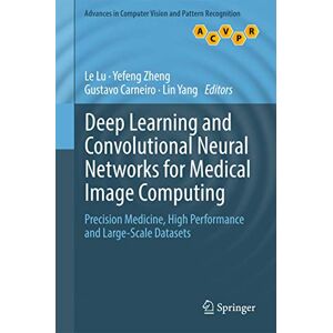 Deep Learning and Convolutional Neural Networks for Medical Image Computing: Precision Medicine, High Performance and Large-Scale Datasets (Advances in Computer Vision and Pattern Recognition) Deep Learning and Convolutional Neural Networks for Medical Image Computing: Precision Medicine, High Performance and Large-Scale Datasets (Advances in Computer Vision and Pattern Recognition)