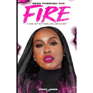 Jones, Stacy Been Through The Fire Came Out Not Smelling Like Smoke: PAIN BRINGS STRENGTH Jones, Stacy Been Through The Fire Came Out Not Smelling Like Smoke: PAIN BRINGS STRENGTH