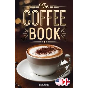Macy, Carl The Coffee Book: How to Make the Best Cafe-Style Drinks at Home. Recipes for Your Coffee Machine and More Macy, Carl The Coffee Book: How to Make the Best Cafe-Style Drinks at Home. Recipes for Your Coffee Machine and More