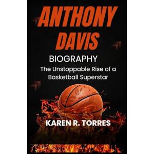 R. Torres, Karen Anthony Davis Biography: The Unstoppable Rise of a Basketball Superstar R. Torres, Karen Anthony Davis Biography: The Unstoppable Rise of a Basketball Superstar