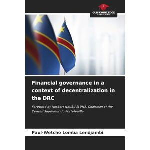 Lomba Lendjambi, Paul-Wetcho Financial governance in a context of decentralization in the DRC: Foreword by Norbert NKUBU ELUNA, Chairman of the Conseil Supérieur du Portefeuille Lomba Lendjambi, Paul-Wetcho Financial governance in a context of decentralization in the DRC: Foreword by Norbert NKUBU ELUNA, Chairman of the Conseil Supérieur du Portefeuille