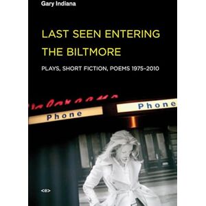 Indiana, Gary Last Seen Entering the Biltmore – Plays, Short Fiction, Poems 1975–2010 (Semiotext(e) / Native Agents) Indiana, Gary Last Seen Entering the Biltmore – Plays, Short Fiction, Poems 1975–2010 (Semiotext(e) / Native Agents)