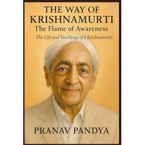 PANDYA, PRANAV THE WAY OF KRISHNAMURTI The Flame of Awareness: The Life and Teachings of J. Krishnamurti PANDYA, PRANAV THE WAY OF KRISHNAMURTI The Flame of Awareness: The Life and Teachings of J. Krishnamurti