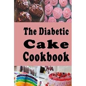 Sommers, Laura The Diabetic Cake Cookbook: Sugar Free Cake Recipes for People With Diabetes (Diabetic Cookbook) Sommers, Laura The Diabetic Cake Cookbook: Sugar Free Cake Recipes for People With Diabetes (Diabetic Cookbook)