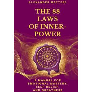Matters, Alexander The 88 Laws of Inner-Power: A Manual for Emotional Mastery, Self-Belief, and Greatness (The 88 Laws Series) Matters, Alexander The 88 Laws of Inner-Power: A Manual for Emotional Mastery, Self-Belief, and Greatness (The 88 Laws Series)