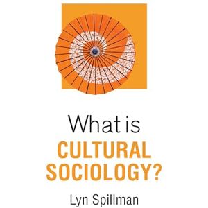 Spillman, Lyn What is Cultural Sociology? (What is Sociology?) Spillman, Lyn What is Cultural Sociology? (What is Sociology?)