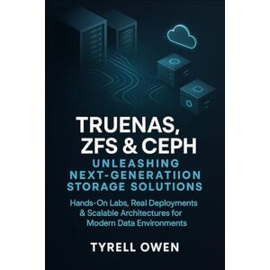 Owen, Tyrell TrueNAS, ZFS and Ceph Unleashing Next-Generation Storage Solutions: Hands-On Labs, Real Deployments & Scalable Architectures for Modern Data Environments Owen, Tyrell TrueNAS, ZFS and Ceph Unleashing Next-Generation Storage Solutions: Hands-On Labs, Real Deployments & Scalable Architectures for Modern Data Environments