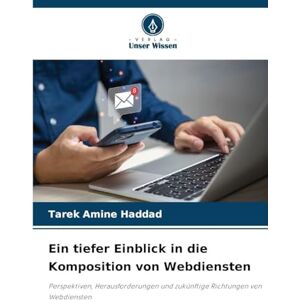 Haddad, Tarek Amine Ein tiefer Einblick in die Komposition von Webdiensten: Perspektiven, Herausforderungen und zukünftige Richtungen von Webdiensten Haddad, Tarek Amine Ein tiefer Einblick in die Komposition von Webdiensten: Perspektiven, Herausforderungen und zukünftige Richtungen von Webdiensten