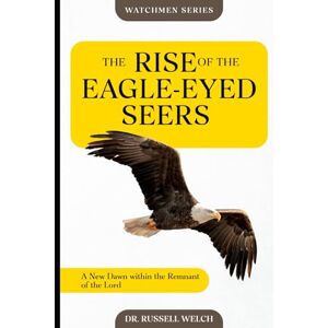 Welch, Russell The Rise of the Eagle Eyed Seers:: A New Dawn within the Remnant of the Lord (God's Watchmen Series) Welch, Russell The Rise of the Eagle Eyed Seers:: A New Dawn within the Remnant of the Lord (God's Watchmen Series)