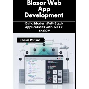 Corinne, Calissa Blazor Web App Development: Build Modern Full-Stack Applications with .NET 8 and C# Corinne, Calissa Blazor Web App Development: Build Modern Full-Stack Applications with .NET 8 and C#