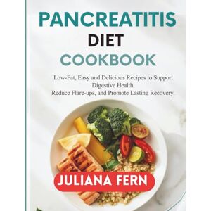 Fern, Juliana PANCREATITIS DIET COOKBOOK: Low-Fat, Easy, and Delicious Recipes to Support Digestive Health, Reduce Flare-Ups, and Promote Lasting Recovery Fern, Juliana PANCREATITIS DIET COOKBOOK: Low-Fat, Easy, and Delicious Recipes to Support Digestive Health, Reduce Flare-Ups, and Promote Lasting Recovery