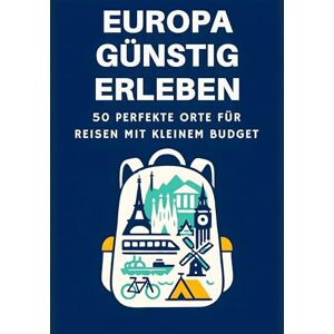 Schulz, Aaron Europa günstig erleben: 50 perfekte Orte für Reisen mit kleinem Budget Schulz, Aaron Europa günstig erleben: 50 perfekte Orte für Reisen mit kleinem Budget