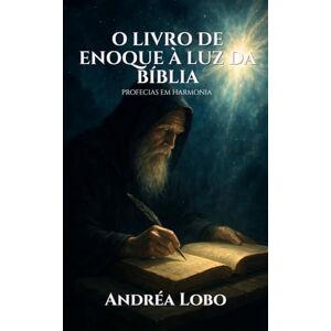 Lobo, auto Andréa O livro de Enoque à luz da Bíblia: Profecias em Harmonia Lobo, auto Andréa O livro de Enoque à luz da Bíblia: Profecias em Harmonia
