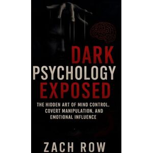 Row, Zach Dark Psychology Exposed: The Hidden Art of Mind Control, Covert Manipulation, and Emotional Influence (2025) Unmasking Deception: Master Techniques ... Manipulation (Book Series by Zach Row) Row, Zach Dark Psychology Exposed: The Hidden Art of Mind Control, Covert Manipulation, and Emotional Influence (2025) Unmasking Deception: Master Techniques ... Manipulation (Book Series by Zach Row)