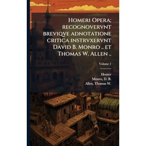 Homeri Opera; recognovervnt breviqve adnotatione critica instrvxervnt David B. Monro .. et Thomas W. Allen .. Homeri Opera; recognovervnt breviqve adnotatione critica instrvxervnt David B. Monro .. et Thomas W. Allen ..