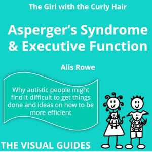 Rowe, Alis Asperger's Syndrome and Executive Function: by the girl with the curly hair (The Visual Guides) Rowe, Alis Asperger's Syndrome and Executive Function: by the girl with the curly hair (The Visual Guides)
