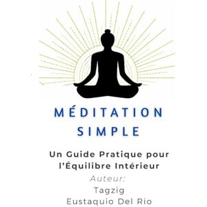 Rio Méditation Simple : Une introduction à l’Être-Plein: — Un Guide Pratique pour l’Équilibre Intérieur (Meditation in Dzogchen great perfection.) Rio Méditation Simple : Une introduction à l’Être-Plein: — Un Guide Pratique pour l’Équilibre Intérieur (Meditation in Dzogchen great perfection.)
