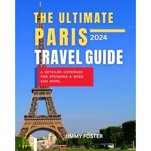 Foster, Jimmy The Ultimate Paris Travel Guide 2024: Discover the History, Arrondissement, Tourist Tips, Itinerary, Common Phrases City Map Foster, Jimmy The Ultimate Paris Travel Guide 2024: Discover the History, Arrondissement, Tourist Tips, Itinerary, Common Phrases City Map