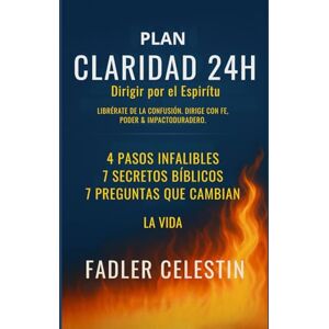 Celestin, Fadler PLAN CLARIDAD 24H – DIRIGIDO POR EL ESPÍRITU: 4 pasos simples – 7 versículos poderosos – 7 preguntas esenciales para escuchar claramente a Dios y transformar tu vida. Celestin, Fadler PLAN CLARIDAD 24H – DIRIGIDO POR EL ESPÍRITU: 4 pasos simples – 7 versículos poderosos – 7 preguntas esenciales para escuchar claramente a Dios y transformar tu vida.