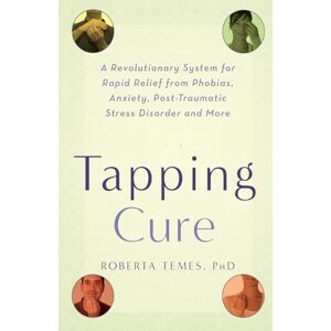 Temes, Roberta The Tapping Cure: A Revolutionary System for Rapid Relief from Phobias, Anxiety, Post-Traumatic Stress Disorder and More Temes, Roberta The Tapping Cure: A Revolutionary System for Rapid Relief from Phobias, Anxiety, Post-Traumatic Stress Disorder and More
