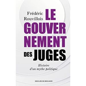 Rouvillois, Frédéric Le gouvernement des juges: Histoire d'un mythe politique Rouvillois, Frédéric Le gouvernement des juges: Histoire d'un mythe politique