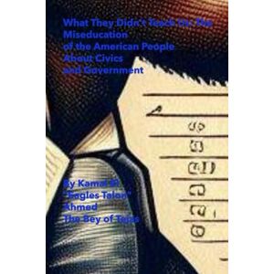 Ahmed What They Didn't Teach Us: The Miseducation of the American People About Civics and Power: The Miseducation of the American People About Civics and Power Ahmed What They Didn't Teach Us: The Miseducation of the American People About Civics and Power: The Miseducation of the American People About Civics and Power