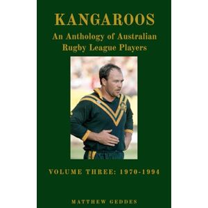Geddes, Matthew Kangaroos: An Anthology of Australian Rugby League Players Volume Three 1970-1994 Geddes, Matthew Kangaroos: An Anthology of Australian Rugby League Players Volume Three 1970-1994