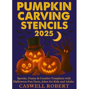 ROBERT, CASWELL PUMPKIN CARVING STENCILS 2025: Spooky, Funny & Creative Templates with Halloween Fun Facts, Jokes for Kids and Adults ROBERT, CASWELL PUMPKIN CARVING STENCILS 2025: Spooky, Funny & Creative Templates with Halloween Fun Facts, Jokes for Kids and Adults