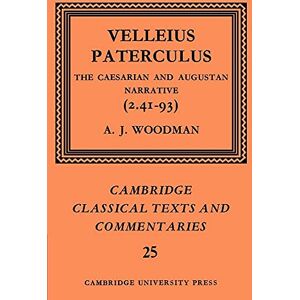 Woodman, A. J. Paterculus: Caesarian and Augustan: The Caesarian and Augustan Narrative (2.41-93): 25 (Cambridge Classical Texts and Commentaries, Series Number 25) Woodman, A. J. Paterculus: Caesarian and Augustan: The Caesarian and Augustan Narrative (2.41-93): 25 (Cambridge Classical Texts and Commentaries, Series Number 25)