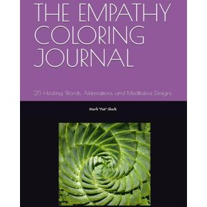 Slack, Mark Patrick Joesph THE EMPATHY COLORING JOURNAL: 25 Healing Words, Affirmations, and Meditative Designs Slack, Mark Patrick Joesph THE EMPATHY COLORING JOURNAL: 25 Healing Words, Affirmations, and Meditative Designs
