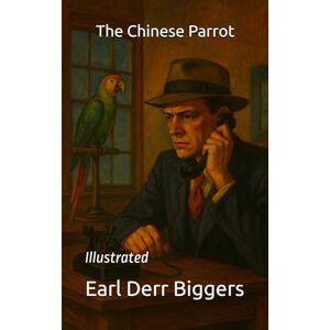 Biggers, Earl Derr The Chinese Parrot: Illustrated Biggers, Earl Derr The Chinese Parrot: Illustrated