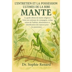 Renard, Dr. Sophie L'ENTRETIEN ET LA POSSESSION ULTIMES DE LA BIBLE MANTE: Le guide ultime de la mante religieuse – Soins aux animaux de compagnie, configuration de ... des espèces pour les passionnés Renard, Dr. Sophie L'ENTRETIEN ET LA POSSESSION ULTIMES DE LA BIBLE MANTE: Le guide ultime de la mante religieuse – Soins aux animaux de compagnie, configuration de ... des espèces pour les passionnés