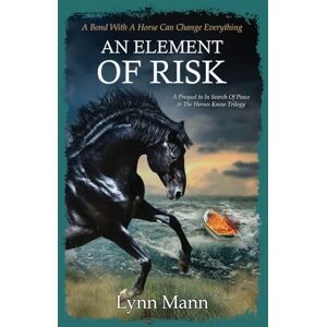 Mann, Lynn An Element Of Risk: A Prequel to The Horses Know Trilogy Mann, Lynn An Element Of Risk: A Prequel to The Horses Know Trilogy