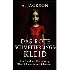 Jackson Das rote Schmetterlingskleid: Ein Kleid aus Erinnerung. Eine Schwester aus Schatten Jackson Das rote Schmetterlingskleid: Ein Kleid aus Erinnerung. Eine Schwester aus Schatten