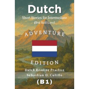 Cutillo, Sebastian D. Dutch Short Stories for Intermediate (B1) Skill Level Adventure Edition Dutch Reading Practice (Dutch Short Stories (CEFR Leveled Language Learning)) Cutillo, Sebastian D. Dutch Short Stories for Intermediate (B1) Skill Level Adventure Edition Dutch Reading Practice (Dutch Short Stories (CEFR Leveled Language Learning))