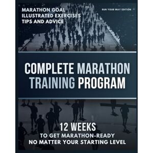Edition, Run Your Way Complete Marathon Training Program: 12 week to get marathon-ready no matter your starting level Edition, Run Your Way Complete Marathon Training Program: 12 week to get marathon-ready no matter your starting level