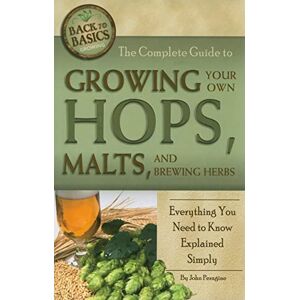 Peragine, John N The Complete Guide to Growing Your Own Hops, Malts, and Brewing Herbs Everything You Need to Know Explained Simply (Back to Basics Growing) Peragine, John N The Complete Guide to Growing Your Own Hops, Malts, and Brewing Herbs Everything You Need to Know Explained Simply (Back to Basics Growing)