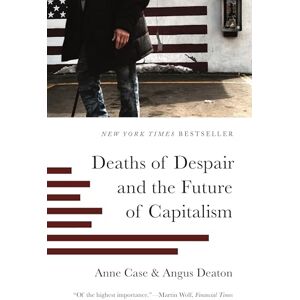Case, Anne Deaths of Despair and the Future of Capitalism Case, Anne Deaths of Despair and the Future of Capitalism