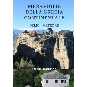 Roubien, Denis Meraviglie della Grecia Continentale. Tessaglia: Pelio – Meteore (Viaggio nella cultura e nel paesaggio) Roubien, Denis Meraviglie della Grecia Continentale. Tessaglia: Pelio – Meteore (Viaggio nella cultura e nel paesaggio)