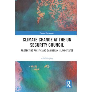 Murphy, Ash Climate Change at the UN Security Council: Protecting Pacific and Caribbean Island States (Global Governance) Murphy, Ash Climate Change at the UN Security Council: Protecting Pacific and Caribbean Island States (Global Governance)