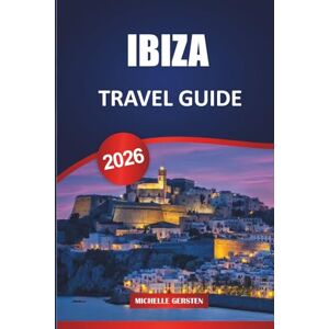 GERSTEN, MICHELLE IBIZA TRAVEL GUIDE 2026: Itineraries, Hidden Beaches, Local Cuisine, Culture, and Nightlife Tips for an Unforgettable Balearic Island Journey. GERSTEN, MICHELLE IBIZA TRAVEL GUIDE 2026: Itineraries, Hidden Beaches, Local Cuisine, Culture, and Nightlife Tips for an Unforgettable Balearic Island Journey.