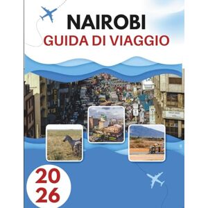 Burt, Katrina NAIROBI GUIDA DI VIAGGIO 2026: Dove La Fauna Selvatica Incontra Le Luci Della Città Burt, Katrina NAIROBI GUIDA DI VIAGGIO 2026: Dove La Fauna Selvatica Incontra Le Luci Della Città