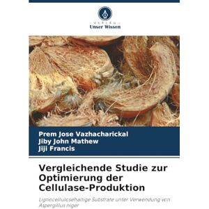 Vazhacharickal, Prem Jose Vergleichende Studie zur Optimierung der Cellulase-Produktion: Lignocellulosehaltige Substrate unter Verwendung von Aspergillus niger Vazhacharickal, Prem Jose Vergleichende Studie zur Optimierung der Cellulase-Produktion: Lignocellulosehaltige Substrate unter Verwendung von Aspergillus niger
