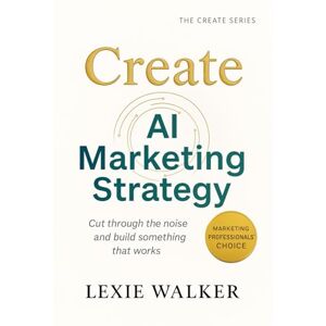 Walker, Lexie Create AI Marketing Strategy: What Works, What Doesn’t, and What’s Next (The Create Series) Walker, Lexie Create AI Marketing Strategy: What Works, What Doesn’t, and What’s Next (The Create Series)