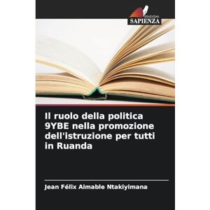 Ntakiyimana, Jean Félix Aimable Il ruolo della politica 9YBE nella promozione dell'istruzione per tutti in Ruanda Ntakiyimana, Jean Félix Aimable Il ruolo della politica 9YBE nella promozione dell'istruzione per tutti in Ruanda
